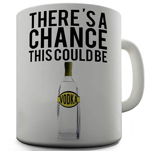 Chance It Could Be Vodka Funny Mug