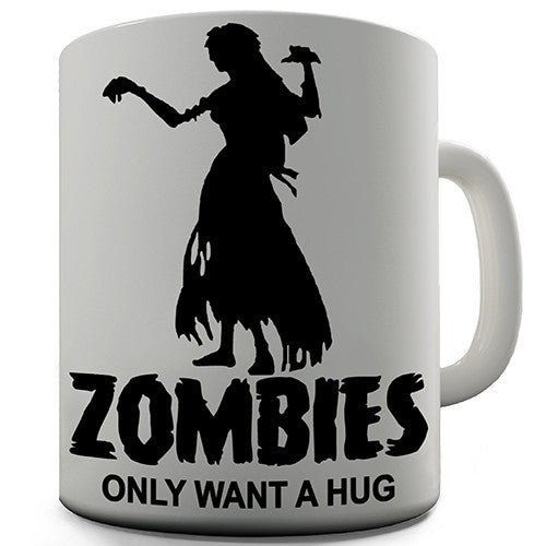 Zombies Only Want To A Hug Novelty Mug