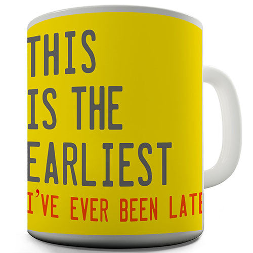 The Earliest I've Ever Been Late Novelty Mug