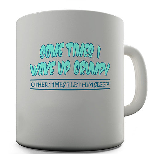 Sometimes I Wake Up Grumpy Novelty Mug