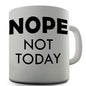 Nope Not Today Novelty Mug