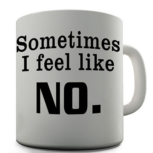 Sometimes I Feel Like No Novelty Mug