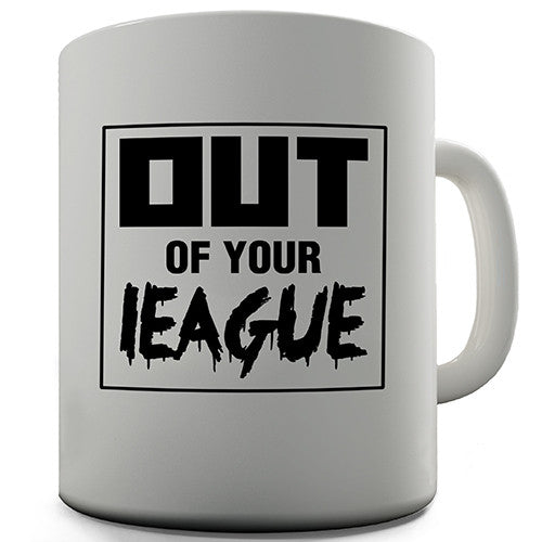 Out Of Your League Novelty Mug