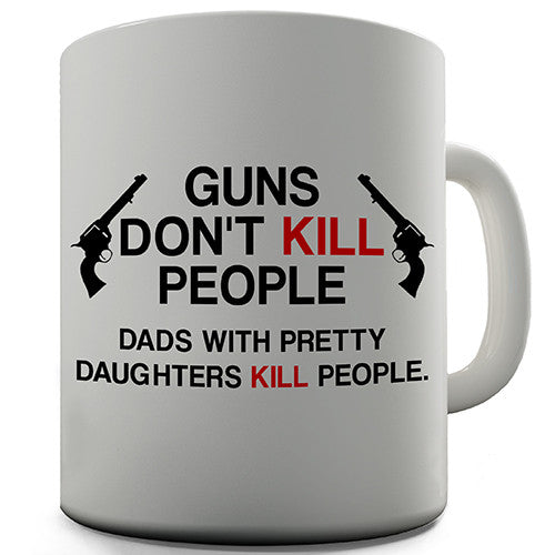 Dad's With Pretty Girls Kill People Novelty Mug