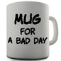 Mug For A Bad Day Novelty Mug