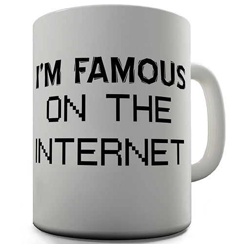 I'm Famous On The Internet Novelty Mug
