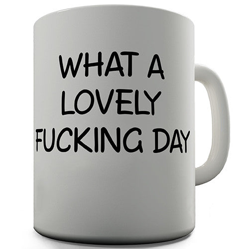 What A Lovely F-ing Day Funny Mug