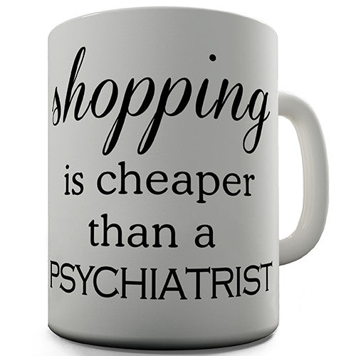 Shopping Is Cheaper Than A Psychiatrist Funny Mug