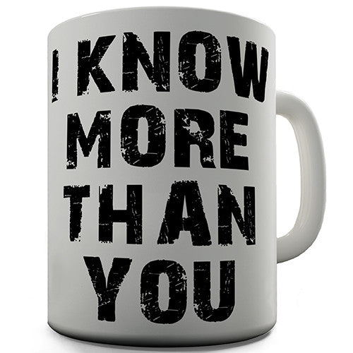 I Know More Than You Novelty Mug