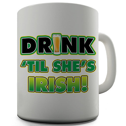 Drink Til She's Irish Novelty Mug