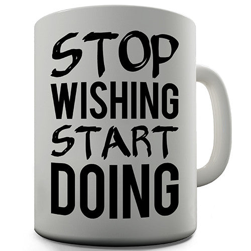 Stop Wishing Start Doing Novelty Mug