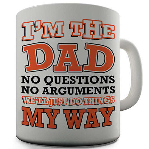 I'm The Dad No Question No Arguments Funny Mug