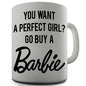 You Want A Perfect Girl Novelty Mug