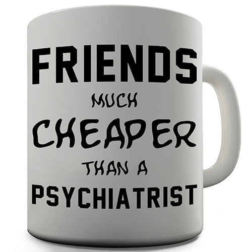 Friends Much Cheaper Than A Psychiatrist Novelty Mug