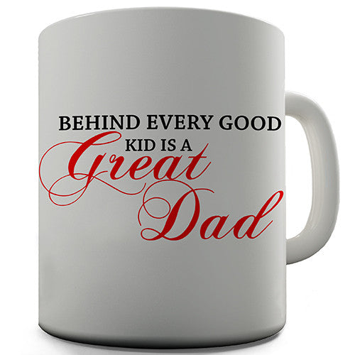Behind Every Good Kid Is A Great Dad Novelty Mug