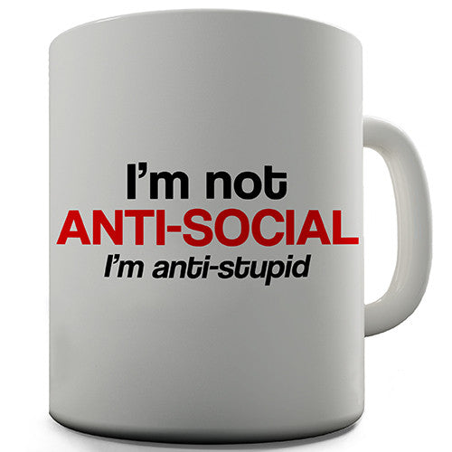 I'm Not Anti Social I'm Anti Stupid Novelty Mug