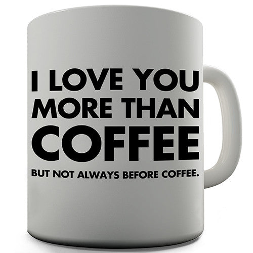 I Love You More Than Coffee Funny Mug