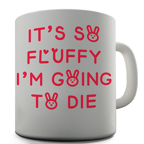 It's So Fluffy I'm Going To Die Novelty Mug