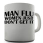 Man Flu Women Don't Get It Novelty Mug