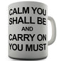 Calm You Shall Be And Carry On You Must Novelty Mug