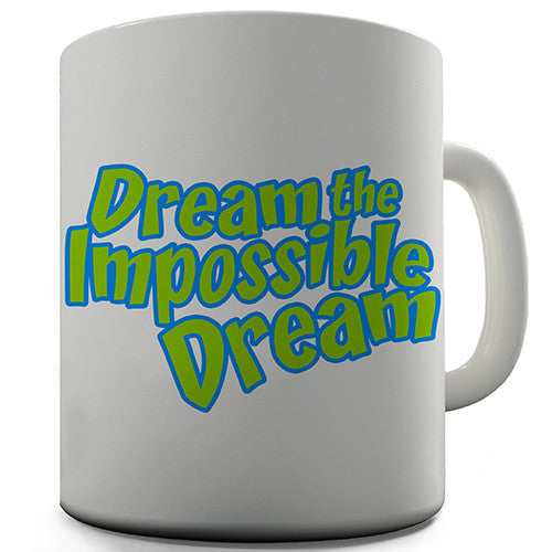 Dream The Impossible Dream Novelty Mug