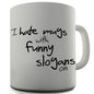 I Hate Mugs With Funny Slogans Novelty Mug