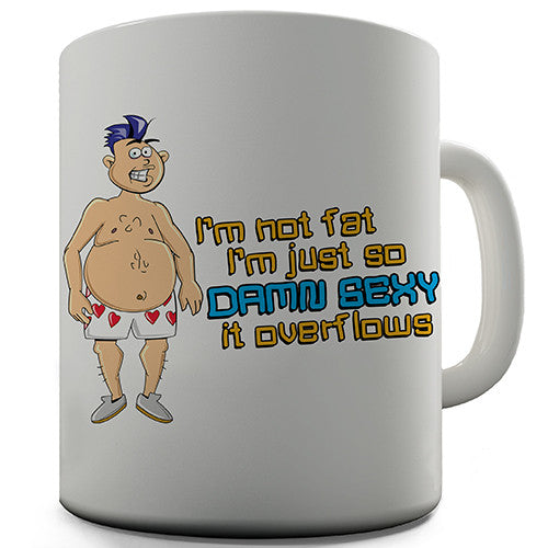 I'm Not Fat I'm Damn Sexy Novelty Mug