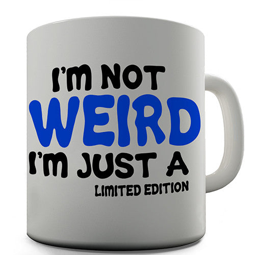 I'm Not Weird I'm Just A Limited Edition Novelty Mug