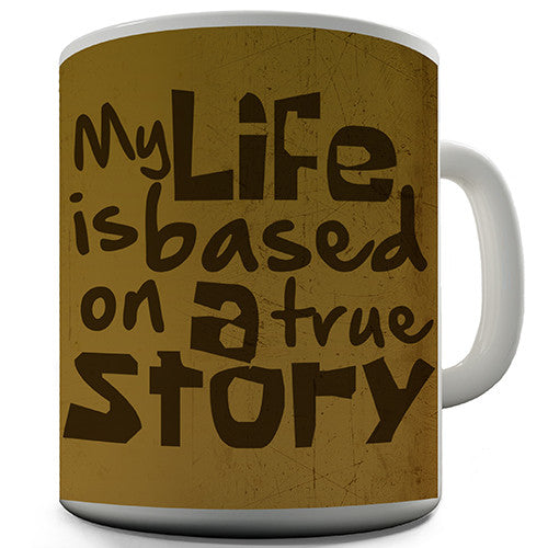 My Life Is Based On A True Story Novelty Mug