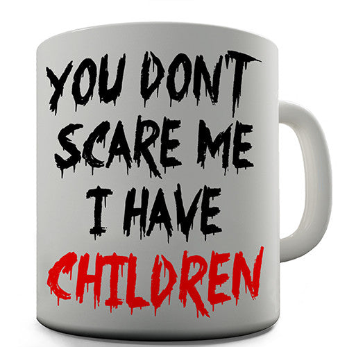 You Don't Scare Me I Have Children Novelty Mug