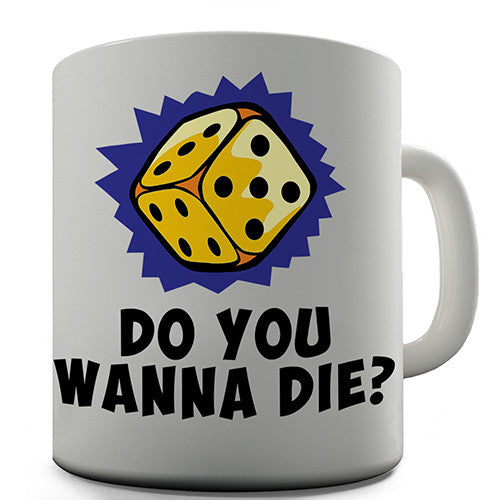 Do You Wanna Die Novelty Mug