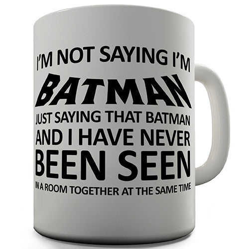 I'm Not Saying I'm Batman Novelty Mug