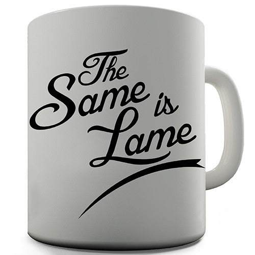 The Same Is Lame Novelty Mug