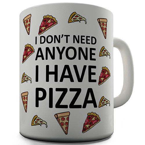 Don't Need Anyone I Have Pizza Novelty Mug