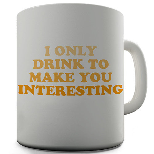 I Drink To Make You Interesting Novelty Mug