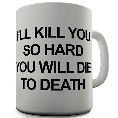 I'll Kill You So Hard Novelty Mug