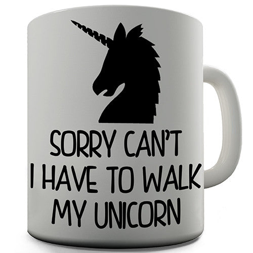 I Have To Walk My Unicorn Novelty Mug
