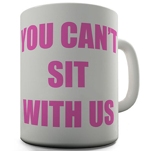 You Can't Sit With Us Novelty Mug