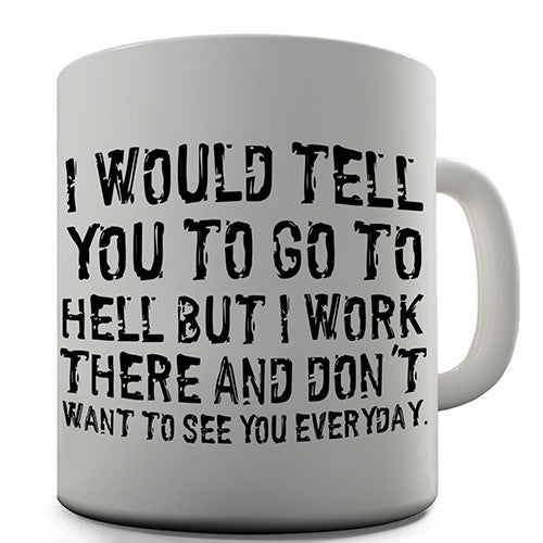 I Would Tell You To Go To Hell Novelty Mug