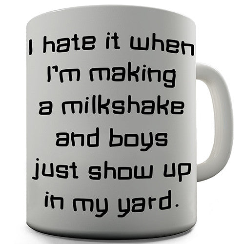 I Hate It When I Make A Milkshake Novelty Mug