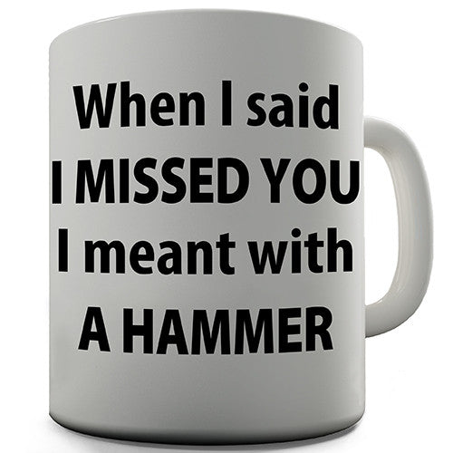 I Missed You With A Hammer Novelty Mug