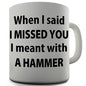 I Missed You With A Hammer Novelty Mug