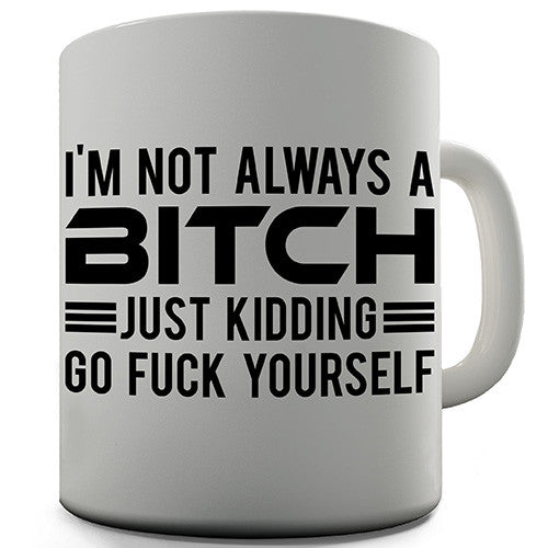 I'm Not Always A Bitch Novelty Mug