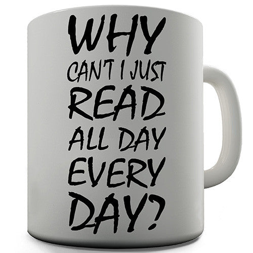 Why Can't I Read All Day Novelty Mug