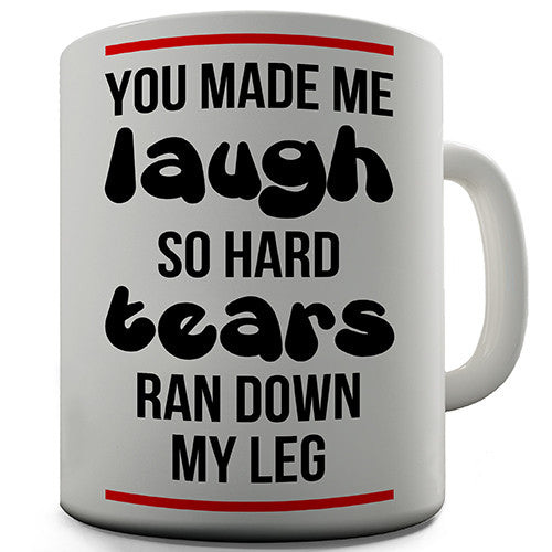 You Made Me Laugh So Hard Novelty Mug