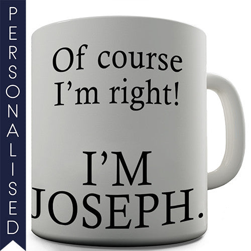 Of Course I'm Right Personalised Mug - Twisted Envy Funny, Novelty and Fashionable tees