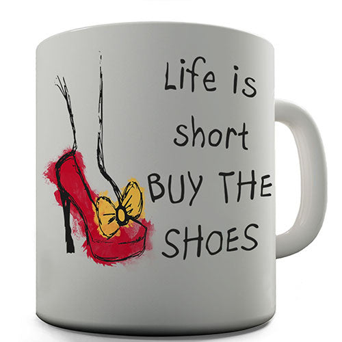 Life Is Short Buy The Shoes Novelty Mug