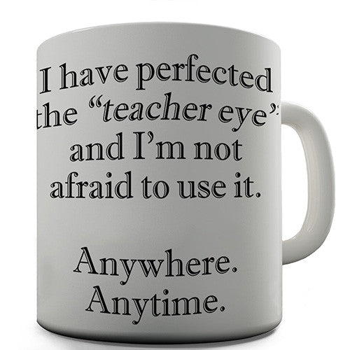 I Have Perfected The Teacher Eye Novelty Mug