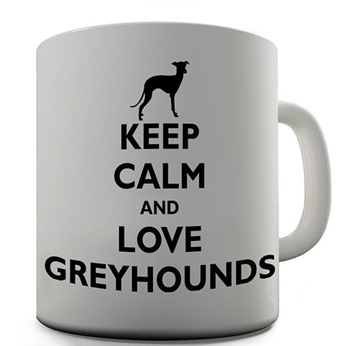 Keep Calm And Love Greyhounds Novelty Mug