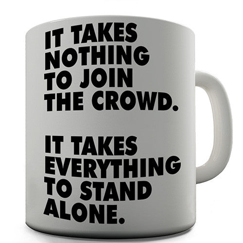 It Takes Everything To Stand Alone Novelty Mug